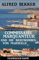 Alfred Bekker: Commissaire Marquanteur und die Briefbomben von Marseille: Frankreich Krimi 