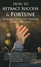 How to Attract Success & Fortune: 30 Books from the Masters of Self-mastery - The Collected Wisdom from the Greatest Books on Becoming Wealthy & Successful
