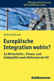 Europäische Integration wohin? - Zu Wirtschafts-, Finanz- und Geldpolitik sowie Reformen der EU