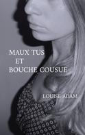 Louise Adam: Maux Tus et Bouche Cousue 