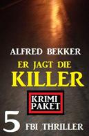 Alfred Bekker: Er jagt die Killer: Krimi Paket 5 FBI Thriller 