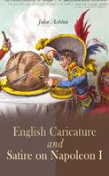 John Ashton: English Caricature and Satire on Napoleon I 