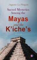 Augustus Le Plongeon: Sacred Mysteries Among the Mayas and the Kʼicheʼs (Illustrated) 