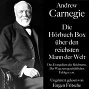 Andrew Carnegie: Die Hörbuch Box über den reichsten Mann der Welt - Das Evangelium des Reichtums, Der Weg zum geschäftlichen Erfolg u.v.m.