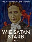 Artur Hermann Landsberger: Wie Satan starb 