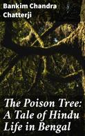 Bankim Chandra Chatterji: The Poison Tree: A Tale of Hindu Life in Bengal 
