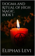 Eliphas Levi: Dogma and Ritual of High Magic. Book I 