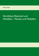 Manfred Miller: Nördliches Rheinland und Westfalen - Münzen und Medaillen 