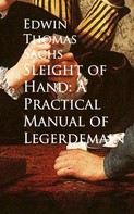 Edwin Thomas Sachs: Sleight of Hand: A Practical Manual of Legerdemain 