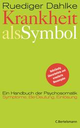 Krankheit als Symbol - Ein Handbuch der Psychosomatik. Symptome, Be-Deutung, Einlösung