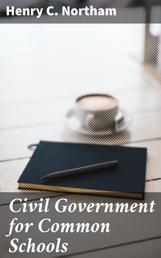 Civil Government for Common Schools - Prepared as a Manual for Public Instruction in the State of New York