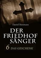 Daniel Stenmans: Der Friedhofsänger 6: Das Geschenk ★★★