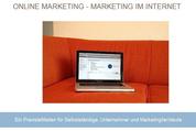 Online Marketing - Marketing im Internet - Ein Praxisleitfaden für Selbstständige, Unternehmer und Marketingfachleute