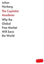 The Capitalist Manifesto - Why the Global Free Market Will Save the World