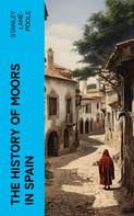 Stanley Lane-Poole: The History of Moors in Spain 