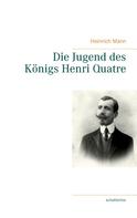 Heinrich Mann: Die Jugend des Königs Henri Quatre 