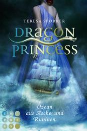 Dragon Princess 1: Ozean aus Asche und Rubinen - Drachen-Liebesroman für Fans von starken Heldinnen und Märchen