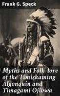 Frank G. Speck: Myths and Folk-lore of the Timiskaming Algonquin and Timagami Ojibwa 