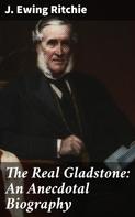 J. Ewing Ritchie: The Real Gladstone: An Anecdotal Biography 