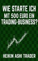 Heikin Ashi Trader: Wie starte ich mit 500 Euro ein Trading-Business? ★★