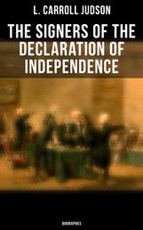 The Signers of the Declaration of Independence: Biographies - Including the Constitution of the United States and Other Decisive Historical Documents