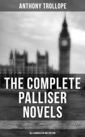 Anthony Trollope: THE COMPLETE PALLISER NOVELS (All 6 Novels in One Edition) 