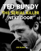 Joe Blake: Ted Bundy - The Serial Killer Next Door 