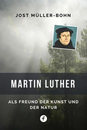 Martin Luther - Als Freund der Kunst und der Natur