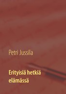 Petri Jussila: Erityisiä hetkiä elämässä 