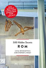 Bruckmann: 500 Hidden Secrets Rom - Ein Reiseführer mit garantiert den besten Geheimtipps und Adressen