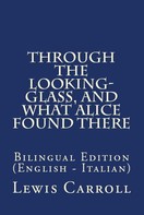 Lewis Carroll: Through The Looking Glass, And What Alice Found There 