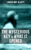 Louisa May Alcott: THE MYSTERIOUS KEY & WHAT IT OPENED 