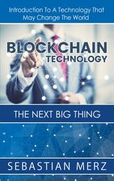 Blockchain Technology - The Next Big Thing - Introduction To A Technology That May Change The World