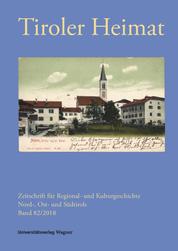 Tiroler Heimat 82 (2018) - Zeitschrift für Regional- und Kulturgeschichte Nord-, Ost- und Südtirols
