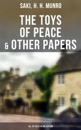 The Toys of Peace & Other Papers: All 33 Tales in One Edition - The Wolves of Cernogratz, The Phantom Luncheon, Bertie's Christmas Eve, The Occasional Garden…