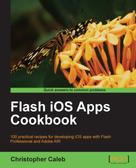 Christopher Caleb: Flash iOS Apps Cookbook 