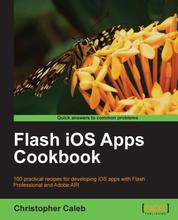 Flash iOS Apps Cookbook - 100 practical recipes for developing iOS apps with Flash Professional and Adobe AIR with this book and ebook