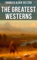 Charles Alden Seltzer: The Greatest Westerns of Charles Alden Seltzer 