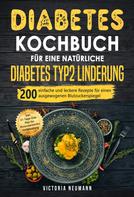 Victoria Neumann: Diabetes Kochbuch für eine natürliche Diabetes Typ 2 Linderung 