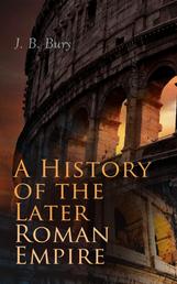 A History of the Later Roman Empire (Vol. 1&2) - From the Death of Theodosius I to the Death of Justinian - German Conquest of Western Europe & the Age of Justinian