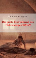 Roman S. Czetyrkin: Die große Pest während des Türkenkrieges 1828-1829 