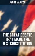 James Madison: The Great Debate That Made the U.S. Constitution 