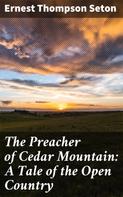 Ernest Thompson Seton: The Preacher of Cedar Mountain: A Tale of the Open Country 