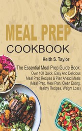 Meal Prep Cookbook - The Essential Meal Prep Guide Book: Over 100 Quick, Easy And Delicious Meal Prep Recipes & Plan Ahead Meals (Meal Prep, Meal Plan, Clean Eating, Healthy Recipes, Weight Loss)