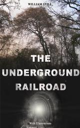 THE UNDERGROUND RAILROAD (With Illustrations) - Authentic Life Narratives of America's Unsung Heroes and Heroines Who Dared to Dream of Freedom and Escaped from the Clutches of Slavery