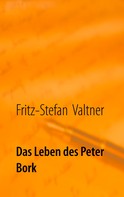 Fritz-Stefan Valtner: Das Leben des Peter Bork 
