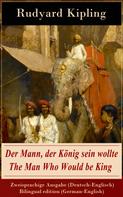 Rudyard Kipling: Der Mann, der König sein wollte / The Man Who Would be King - Zweisprachige Ausgabe (Deutsch-Englisch) / Bilingual edition (German-English) 