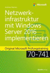 Netzwerkinfrastruktur mit Windows Server 2016 implementieren - Original Microsoft Prüfungstraining 70-741