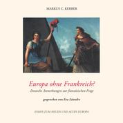 Europa ohne Frankreich? - Deutsche Anmerkungen zur französischen Frage - Essays zum neuen und alten Europa