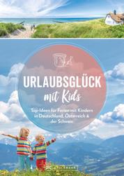 Urlaubsglück mit Kids - Top-Ideen für Ferien mit Kindern in Deutschland, Österreich und der Schweiz